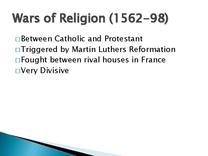 Wars of Religion (1562 -98) � Between Catholic and Protestant � Triggered by Martin