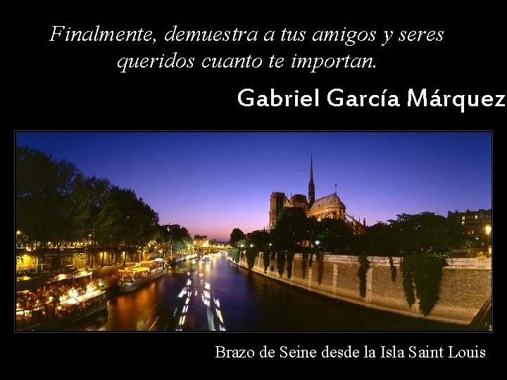 Finalmente, demuestra a tus amigos y seres queridos cuanto te importan. Gabriel García Márquez