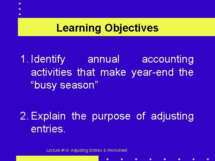 Learning Objectives 1. Identify annual accounting activities that make year-end the “busy season” 2.