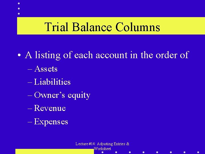 Trial Balance Columns • A listing of each account in the order of –