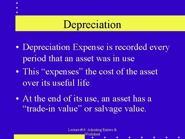 Depreciation • Depreciation Expense is recorded every period that an asset was in use