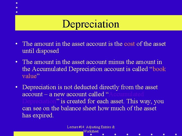 Depreciation • The amount in the asset account is the cost of the asset