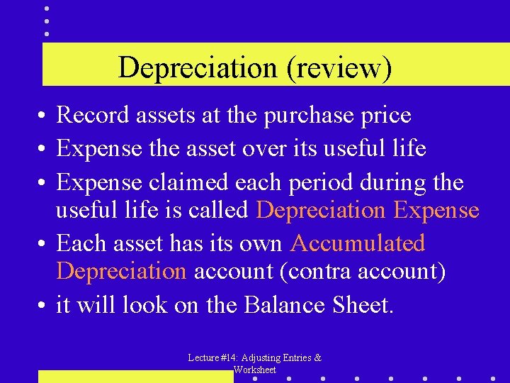 Depreciation (review) • Record assets at the purchase price • Expense the asset over