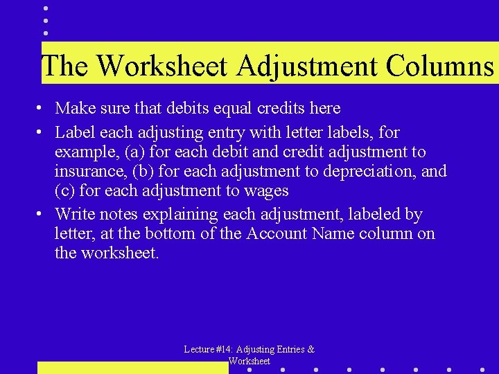 The Worksheet Adjustment Columns • Make sure that debits equal credits here • Label
