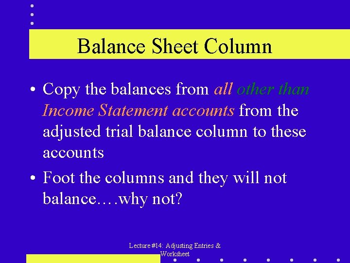 Balance Sheet Column • Copy the balances from all other than Income Statement accounts