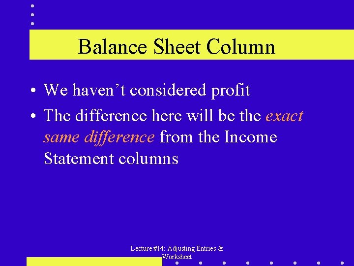 Balance Sheet Column • We haven’t considered profit • The difference here will be