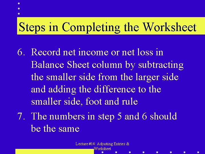 Steps in Completing the Worksheet 6. Record net income or net loss in Balance