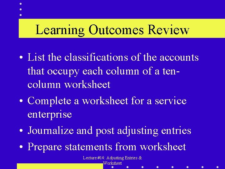 Learning Outcomes Review • List the classifications of the accounts that occupy each column