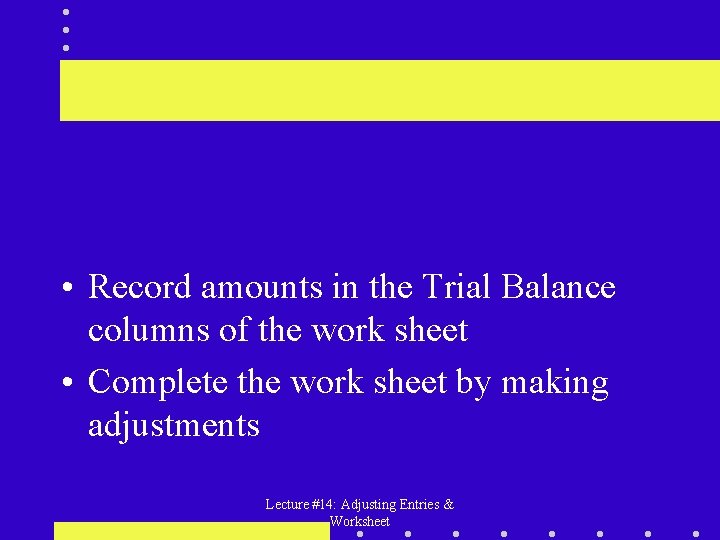  • Record amounts in the Trial Balance columns of the work sheet •