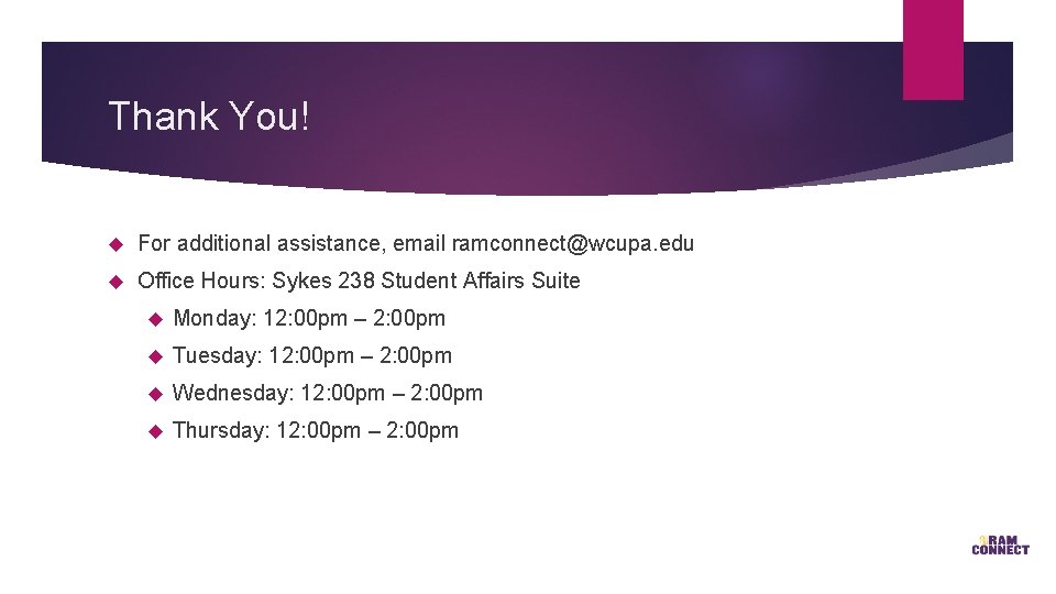 Thank You! For additional assistance, email ramconnect@wcupa. edu Office Hours: Sykes 238 Student Affairs