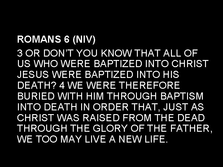 ROMANS 6 (NIV) 3 OR DON’T YOU KNOW THAT ALL OF US WHO WERE