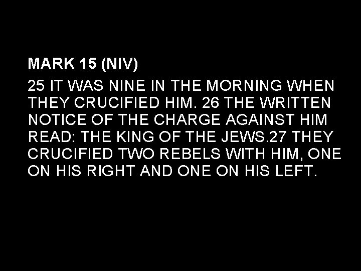 MARK 15 (NIV) 25 IT WAS NINE IN THE MORNING WHEN THEY CRUCIFIED HIM.