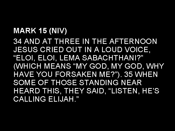 MARK 15 (NIV) 34 AND AT THREE IN THE AFTERNOON JESUS CRIED OUT IN