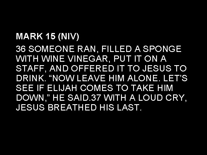 MARK 15 (NIV) 36 SOMEONE RAN, FILLED A SPONGE WITH WINE VINEGAR, PUT IT