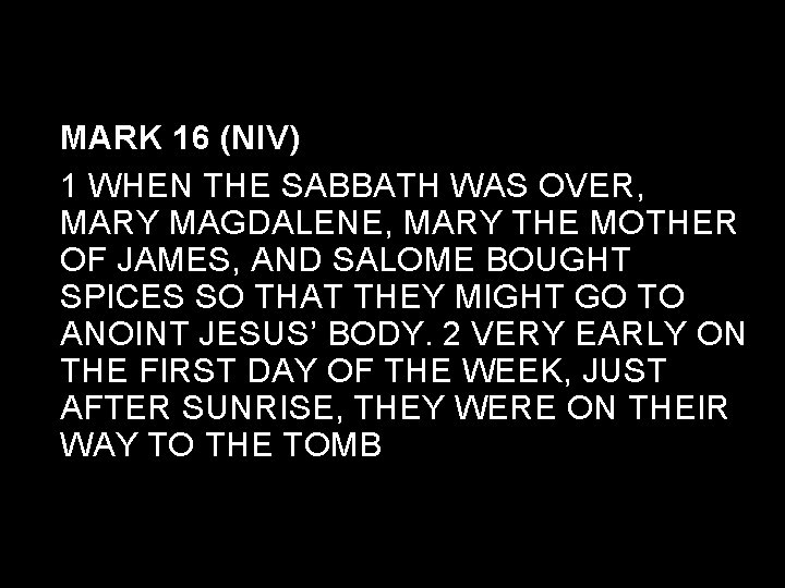 MARK 16 (NIV) 1 WHEN THE SABBATH WAS OVER, MARY MAGDALENE, MARY THE MOTHER
