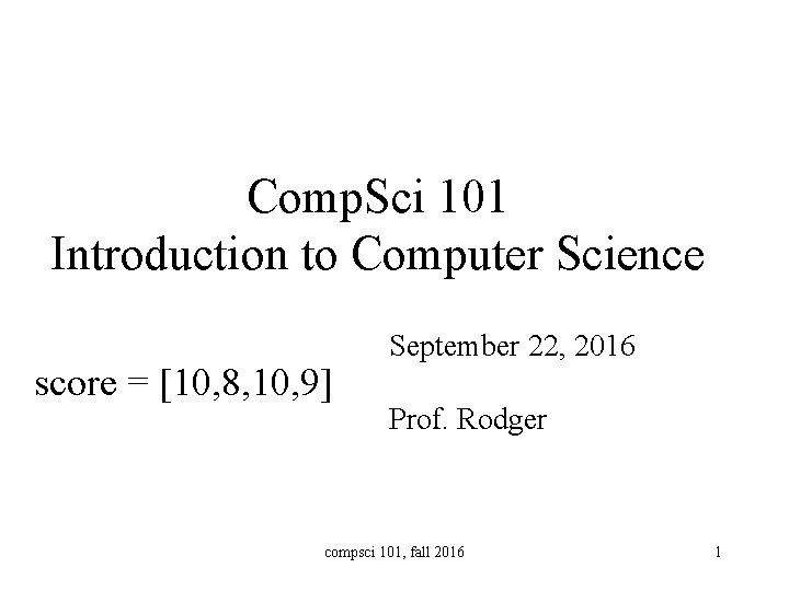 Comp. Sci 101 Introduction to Computer Science score = [10, 8, 10, 9] September