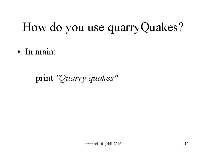 How do you use quarry. Quakes? • In main: print "Quarry quakes" quarry. Q