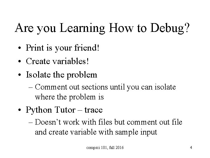 Are you Learning How to Debug? • Print is your friend! • Create variables!