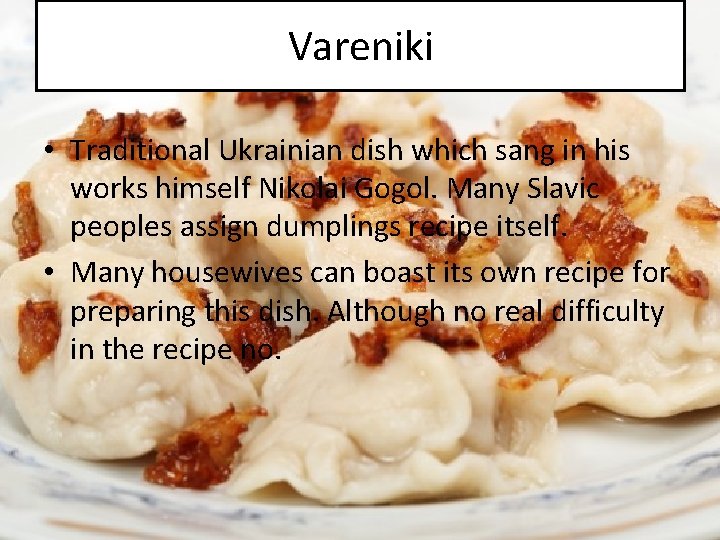 Vareniki • Traditional Ukrainian dish which sang in his works himself Nikolai Gogol. Many