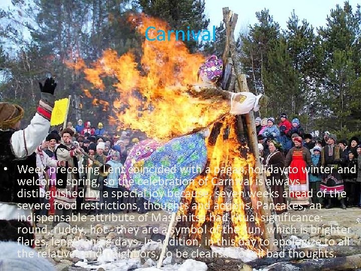 Carnival • Week preceding Lent coincided with a pagan holiday to winter and welcome