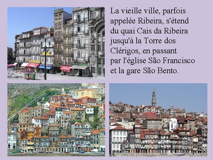 La vieille ville, parfois appelée Ribeira, s'étend du quai Cais da Ribeira jusqu'à la