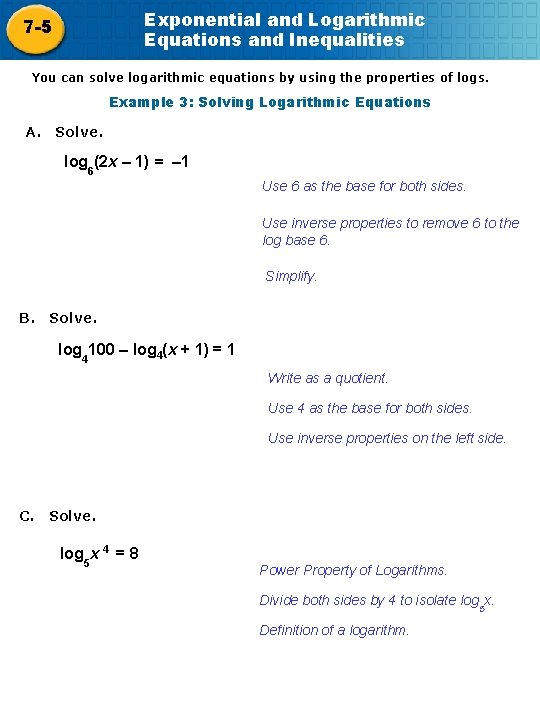 Exponential and Logarithmic Equations and Inequalities 7 -5 You can solve logarithmic equations by