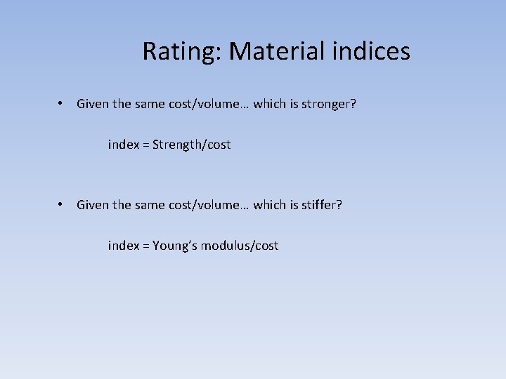 Rating: Material indices • Given the same cost/volume… which is stronger? index = Strength/cost