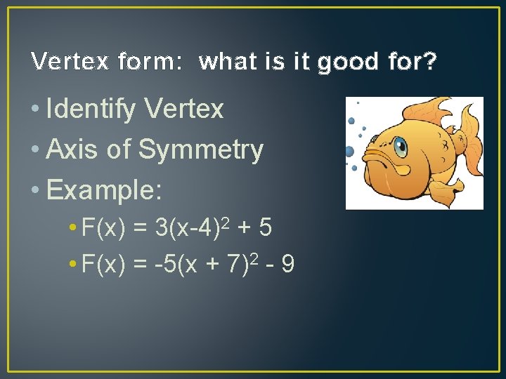Vertex form: what is it good for? • Identify Vertex • Axis of Symmetry
