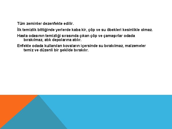 Tüm zeminler dezenfekte edilir. İlk temizlik bittiğinde yerlerde kaba kir, çöp ve su öbekleri