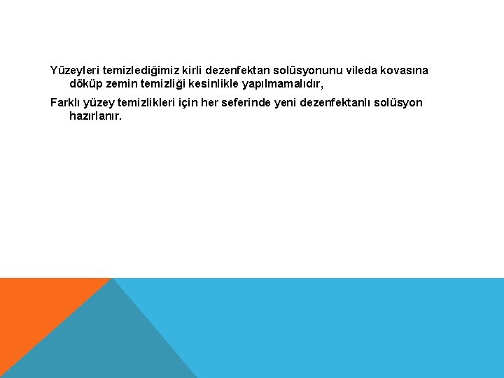 Yüzeyleri temizlediğimiz kirli dezenfektan solüsyonunu vileda kovasına döküp zemin temizliği kesinlikle yapılmamalıdır, Farklı yüzey