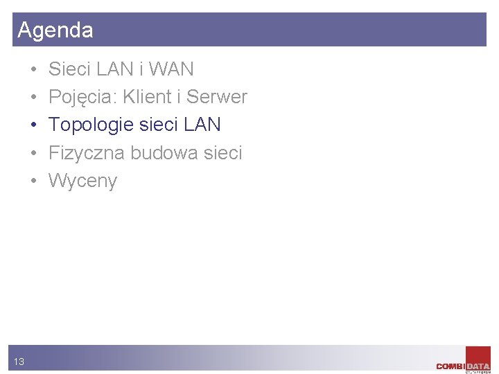 Agenda • • • 13 Sieci LAN i WAN Pojęcia: Klient i Serwer Topologie