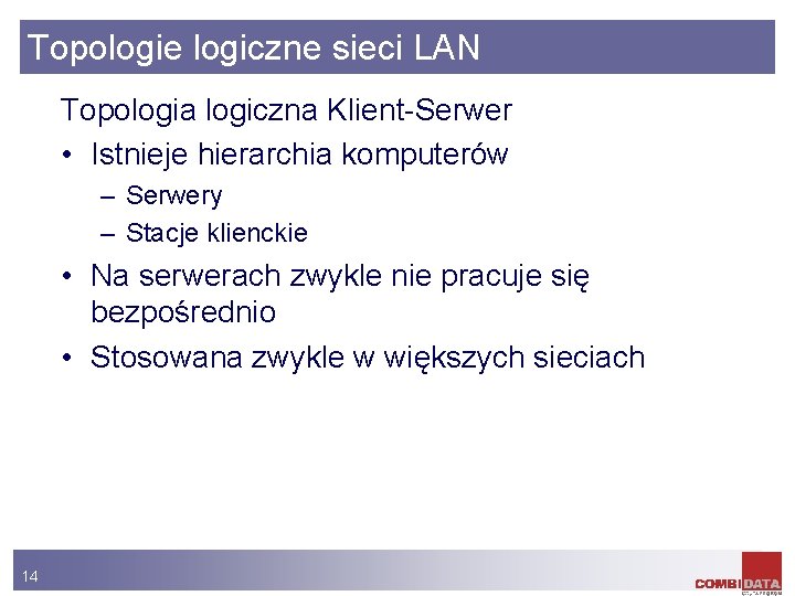 Topologie logiczne sieci LAN Topologia logiczna Klient-Serwer • Istnieje hierarchia komputerów – Serwery –