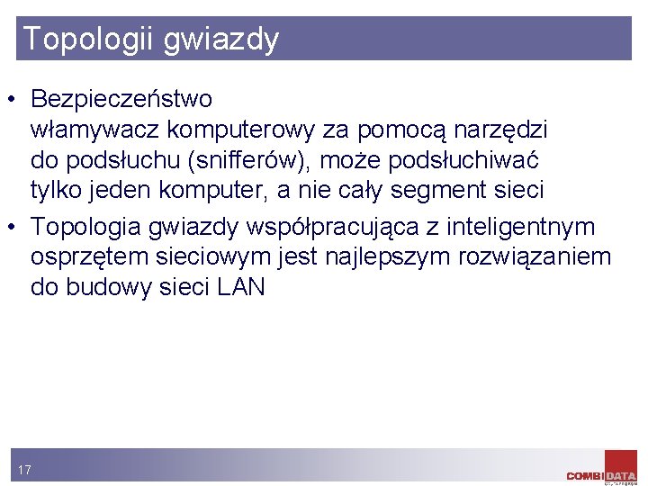 Topologii gwiazdy • Bezpieczeństwo włamywacz komputerowy za pomocą narzędzi do podsłuchu (snifferów), może podsłuchiwać