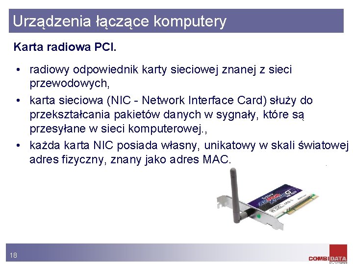 Urządzenia łączące komputery Karta radiowa PCI. • radiowy odpowiednik karty sieciowej znanej z sieci
