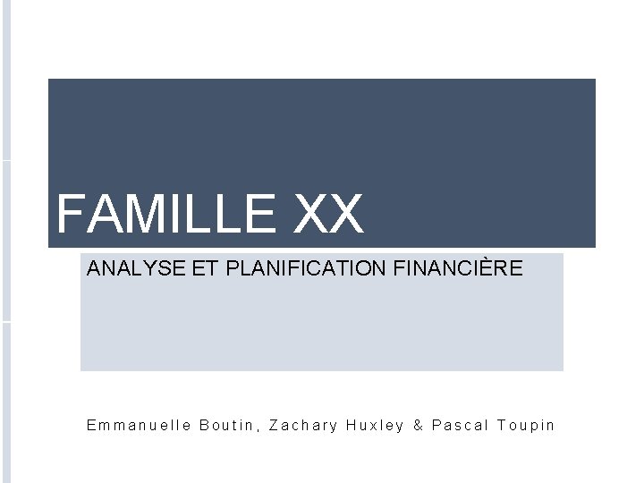 FAMILLE XX ANALYSE ET PLANIFICATION FINANCIÈRE Emmanuelle Boutin, Zachary Huxley & Pascal Toupin 