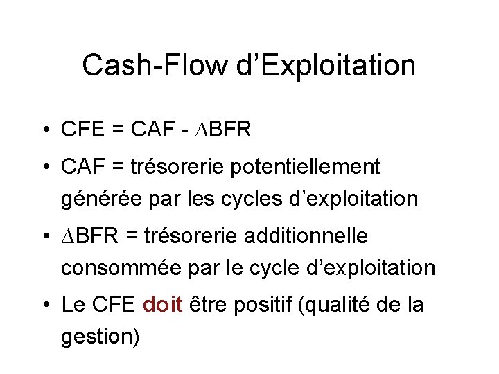 Cash-Flow d’Exploitation • CFE = CAF - ∆BFR • CAF = trésorerie potentiellement générée