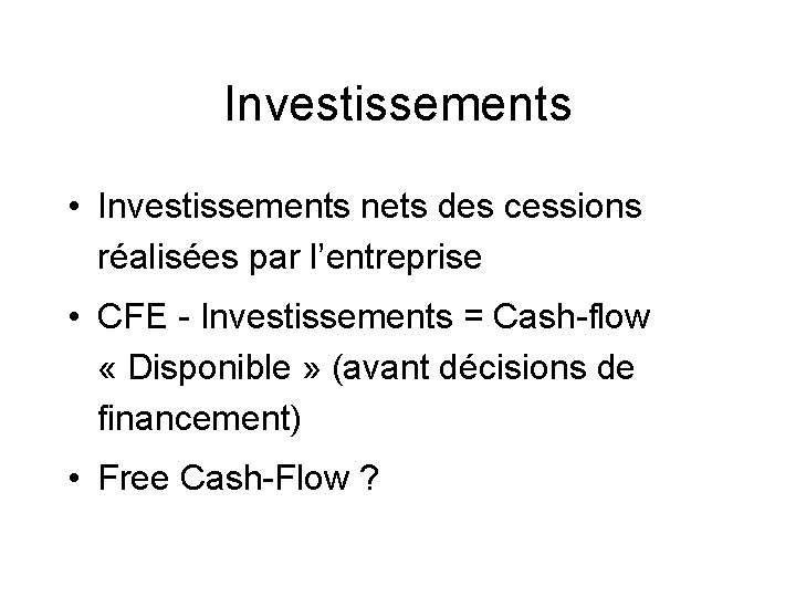 Investissements • Investissements nets des cessions réalisées par l’entreprise • CFE - Investissements = Investissements • Investissements nets des cessions réalisées par l’entreprise • CFE - Investissements =