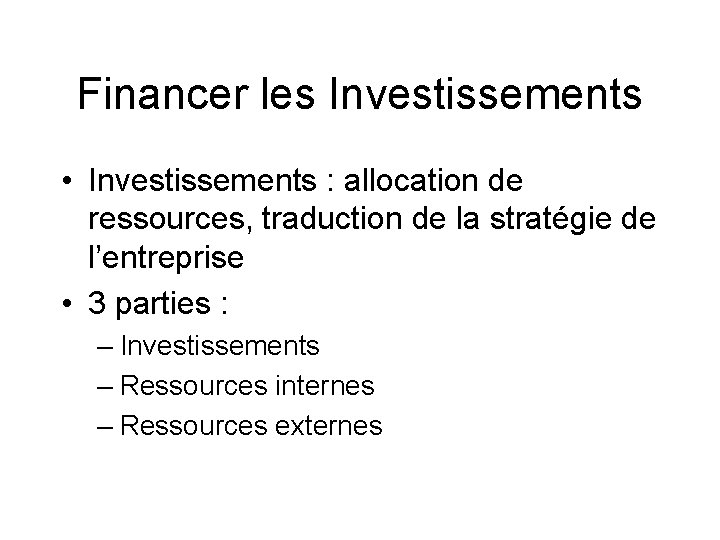 Financer les Investissements • Investissements : allocation de ressources, traduction de la stratégie de