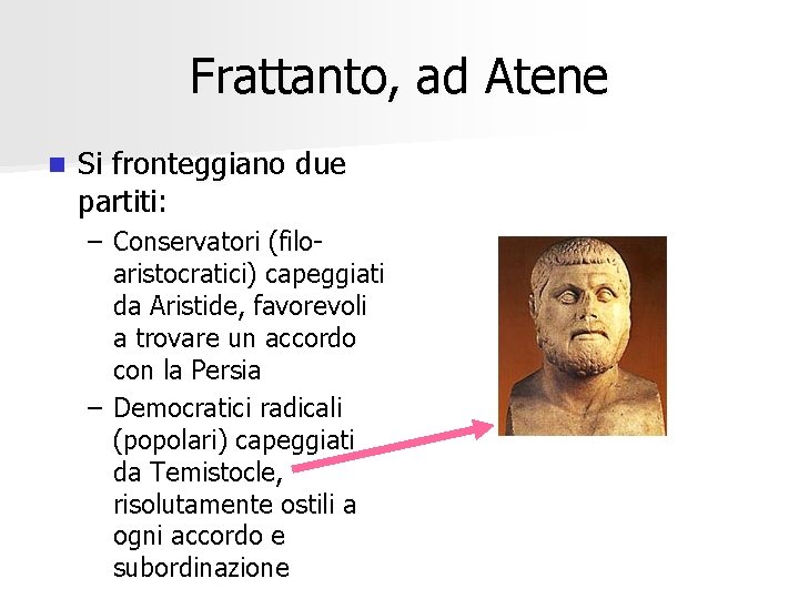 Frattanto, ad Atene n Si fronteggiano due partiti: – Conservatori (filoaristocratici) capeggiati da Aristide,