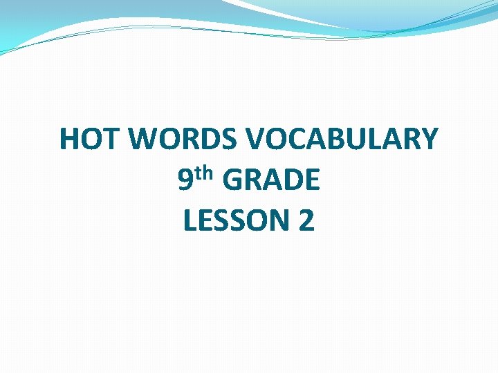 HOT WORDS VOCABULARY 9 th GRADE LESSON 2 