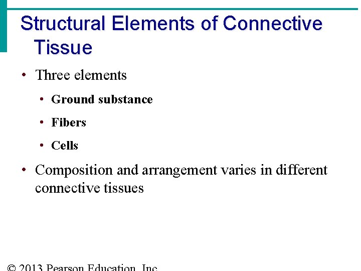 Structural Elements of Connective Tissue • Three elements • Ground substance • Fibers •