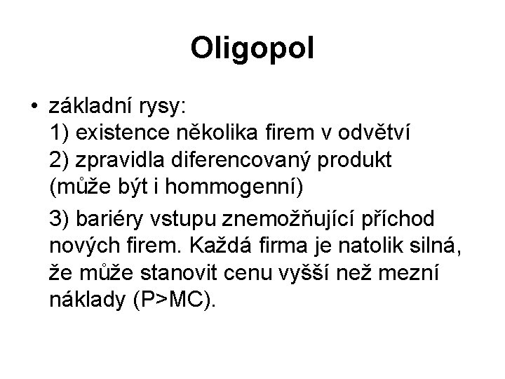 Oligopol • základní rysy: 1) existence několika firem v odvětví 2) zpravidla diferencovaný produkt