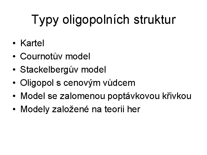 Typy oligopolních struktur • • • Kartel Cournotův model Stackelbergův model Oligopol s cenovým