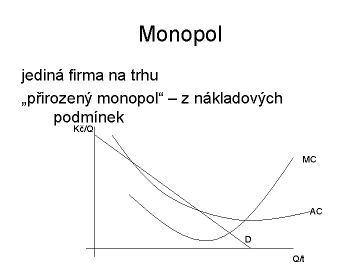 Monopol jediná firma na trhu „přirozený monopol“ – z nákladových podmínek Kč/Q MC AC