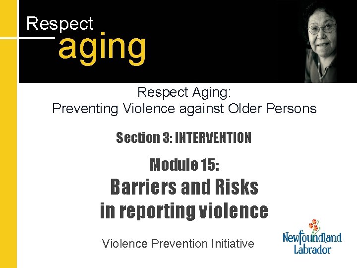 Respect aging Respect Aging: Preventing Violence against Older Persons Section 3: INTERVENTION Module 15: