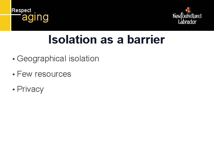 Respect aging Isolation as a barrier • Geographical • Few isolation resources • Privacy