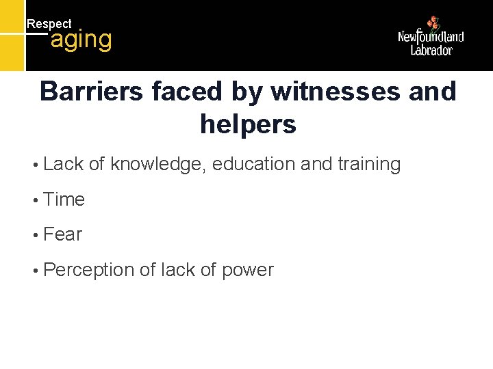 Respect aging Barriers faced by witnesses and helpers • Lack of knowledge, education and