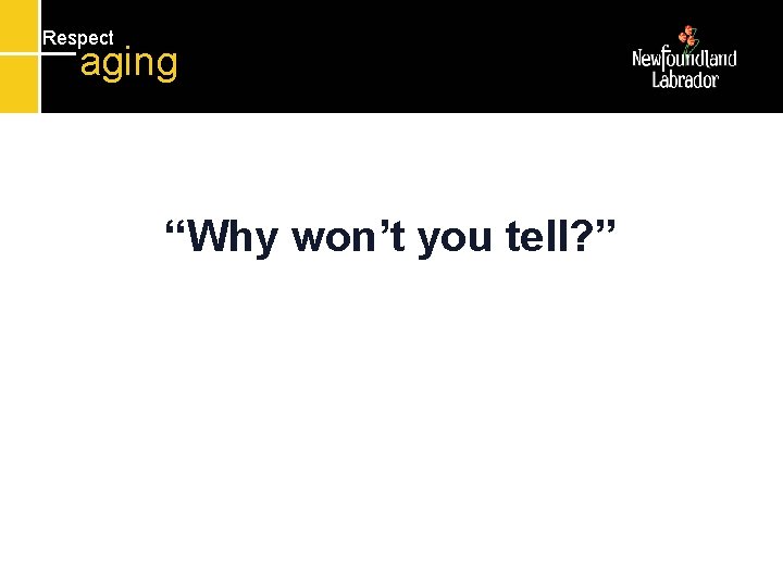 Respect aging “Why won’t you tell? ” 