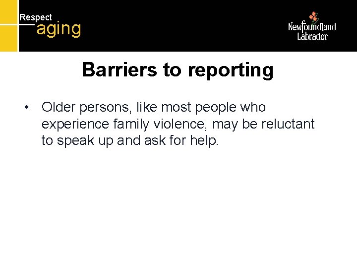 Respect aging Barriers to reporting • Older persons, like most people who experience family
