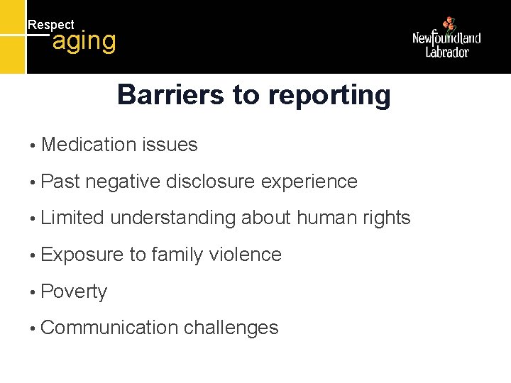 Respect aging Barriers to reporting • Medication • Past issues negative disclosure experience •